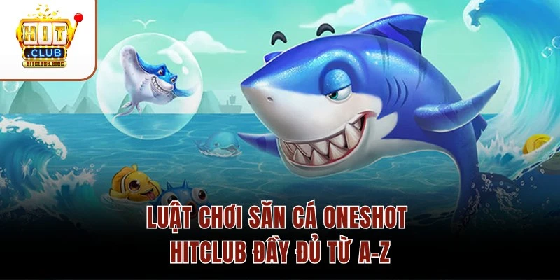 Luật chơi săn cá Oneshot HITCLUB đầy đủ từ A–Z Luật chơi săn cá Oneshot HITCLUB đầy đủ từ A–Z
