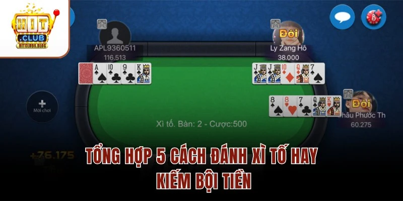Tổng hợp 5 cách đánh Xì Tố hay kiếm bội tiền Tổng hợp 5 cách đánh Xì Tố hay kiếm bội tiền