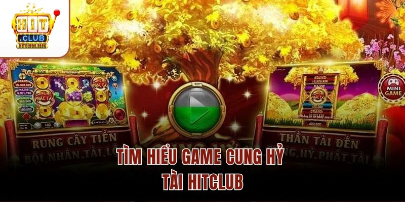 Tìm hiểu game Cung Hỷ Phát Tài HITCLUB Tìm hiểu game Cung Hỷ Phát Tài HITCLUB