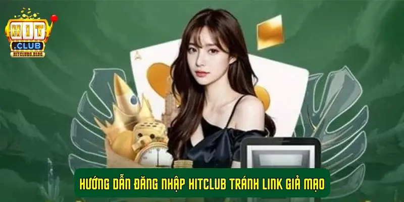 Hướng Dẫn Đăng Nhập HitClub Tránh Link Giả Mạo Hướng Dẫn Đăng Nhập HitClub Tránh Link Giả Mạo