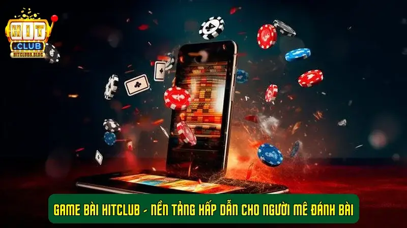 Game bài HitClub - Nền tảng hấp dẫn cho người mê đánh bài Game bài HitClub - Nền tảng hấp dẫn cho người mê đánh bài