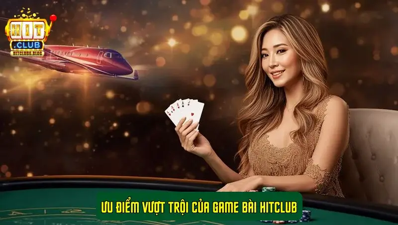 Ưu điểm vượt trội của game bài HITCLUB Ưu điểm vượt trội của game bài HITCLUB