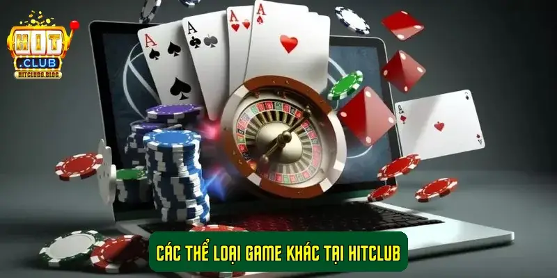 Các thể loại game khác tại HitClub Các thể loại game khác tại HitClub