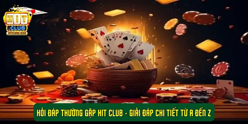 Hỏi Đáp Thường Gặp Hit Club - Giải Đáp Chi Tiết Từ A Đến Z Hỏi Đáp Thường Gặp Hit Club - Giải Đáp Chi Tiết Từ A Đến Z