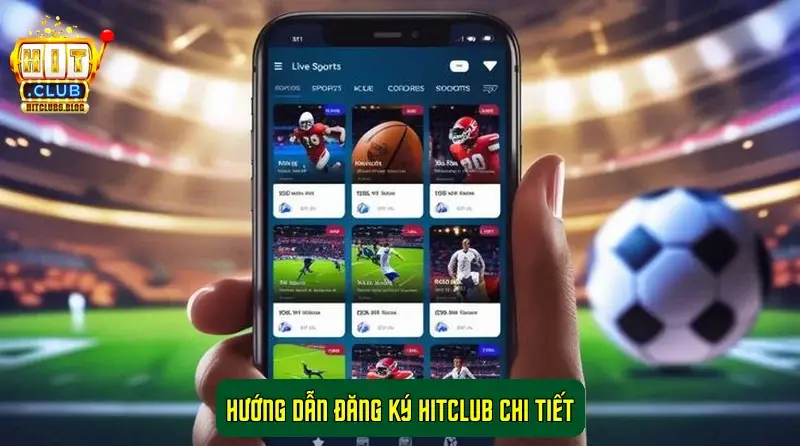 Hướng Dẫn Đăng Ký HitClub Chi Tiết Hướng Dẫn Đăng Ký HitClub Chi Tiết