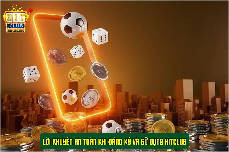 Lời Khuyên An Toàn Khi Đăng Ký Và Sử Dụng HitClub Lời Khuyên An Toàn Khi Đăng Ký Và Sử Dụng HitClub
