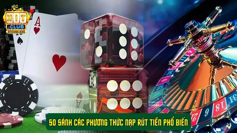 So Sánh Các Phương Thức Nạp Rút Tiền Phổ Biến So Sánh Các Phương Thức Nạp Rút Tiền Phổ Biến