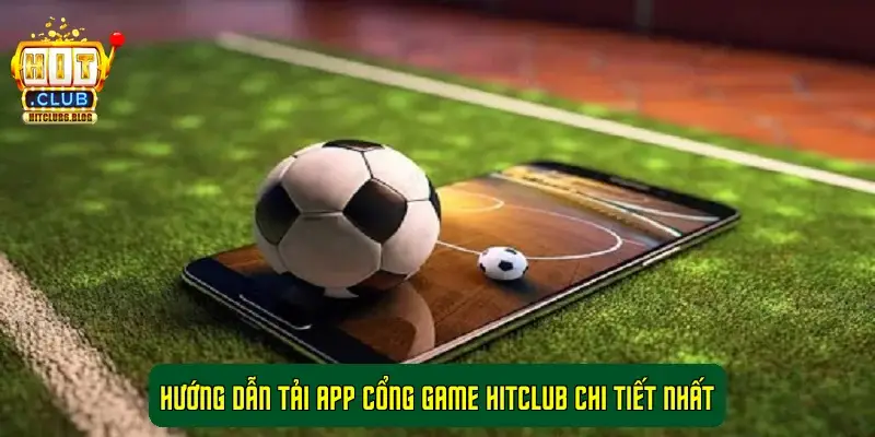 Hướng Dẫn Tải App Cổng Game HitClub Chi Tiết Nhất Hướng Dẫn Tải App Cổng Game HitClub Chi Tiết Nhất