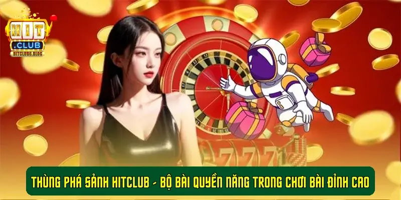 Thùng Phá Sảnh Hitclub - Bộ Bài Quyền Năng Trong Chơi Bài Đỉnh Cao Thùng Phá Sảnh Hitclub - Bộ Bài Quyền Năng Trong Chơi Bài Đỉnh Cao