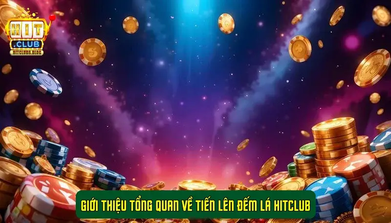 Giới Thiệu Tổng Quan Về Tiến Lên Đếm Lá Hitclub