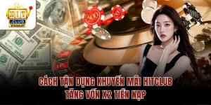 Cách Tận Dụng Khuyến Mãi Hitclub Tăng Vốn X2 Tiền Nạp