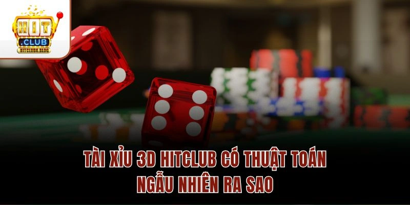 Tài Xỉu 3D Hitclub có thuật toán ngẫu nhiên ra sao